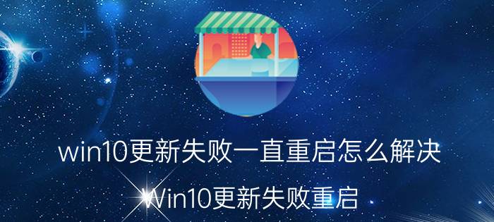 win10更新失败一直重启怎么解决 Win10更新失败重启